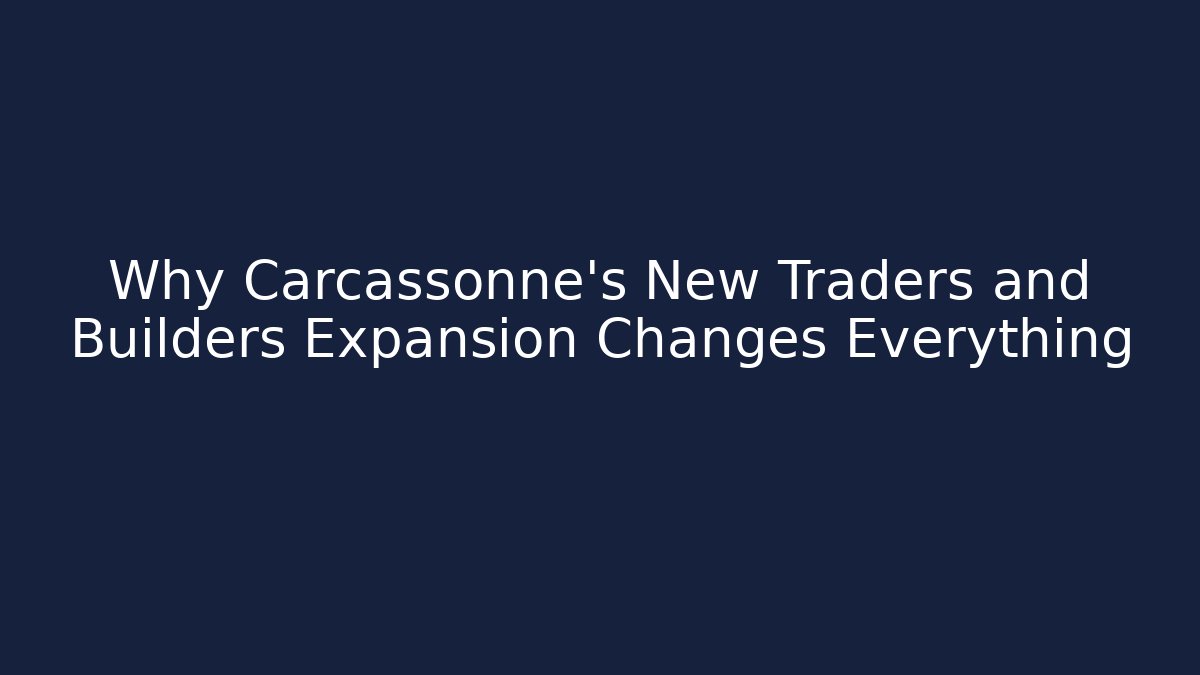 Why Carcassonne's New Traders and Builders Expansion Changes Everything