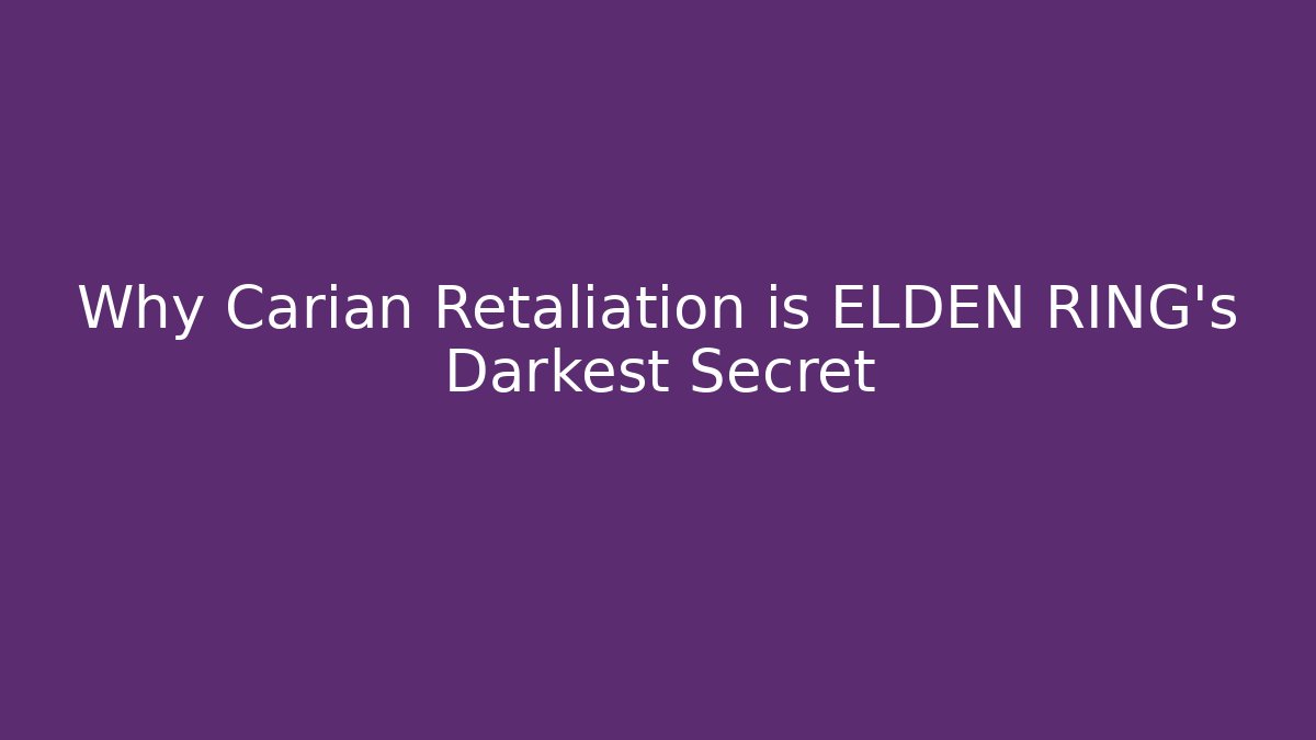 Why Carian Retaliation is ELDEN RING’s Darkest Secret
