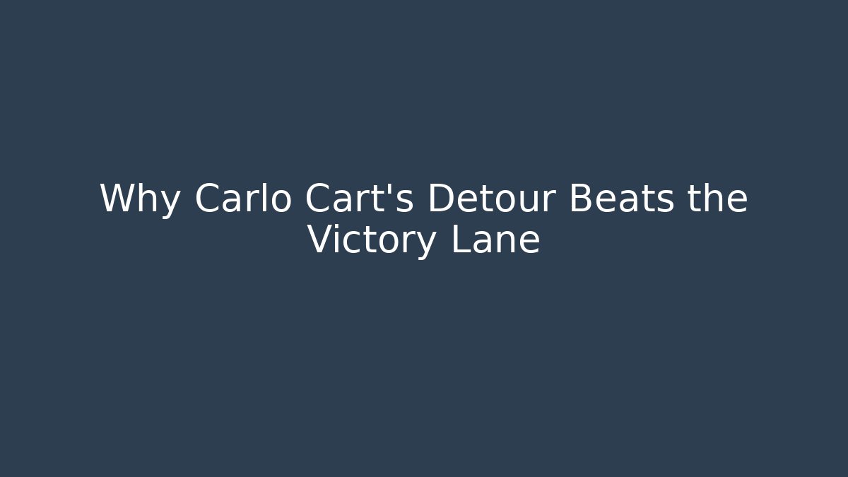 Why Carlo Cart’s Detour Beats the Victory Lane