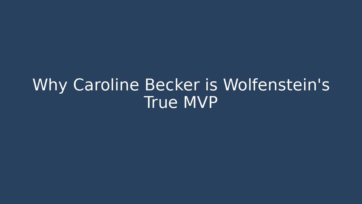 Why Caroline Becker is Wolfenstein's True MVP