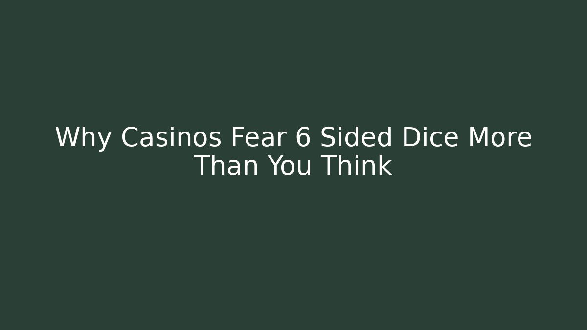 Why Casinos Fear 6 Sided Dice More Than You Think