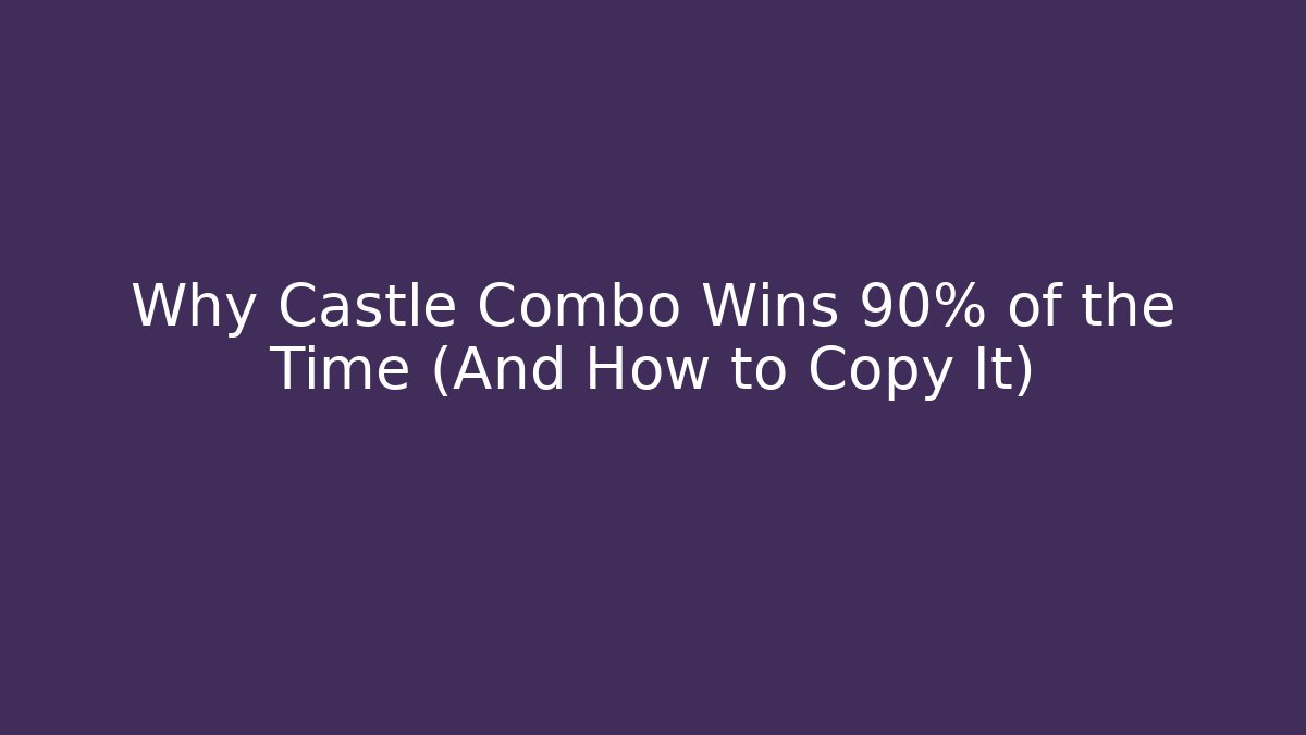 Why Castle Combo Wins 90% of the Time (And How to Copy It)