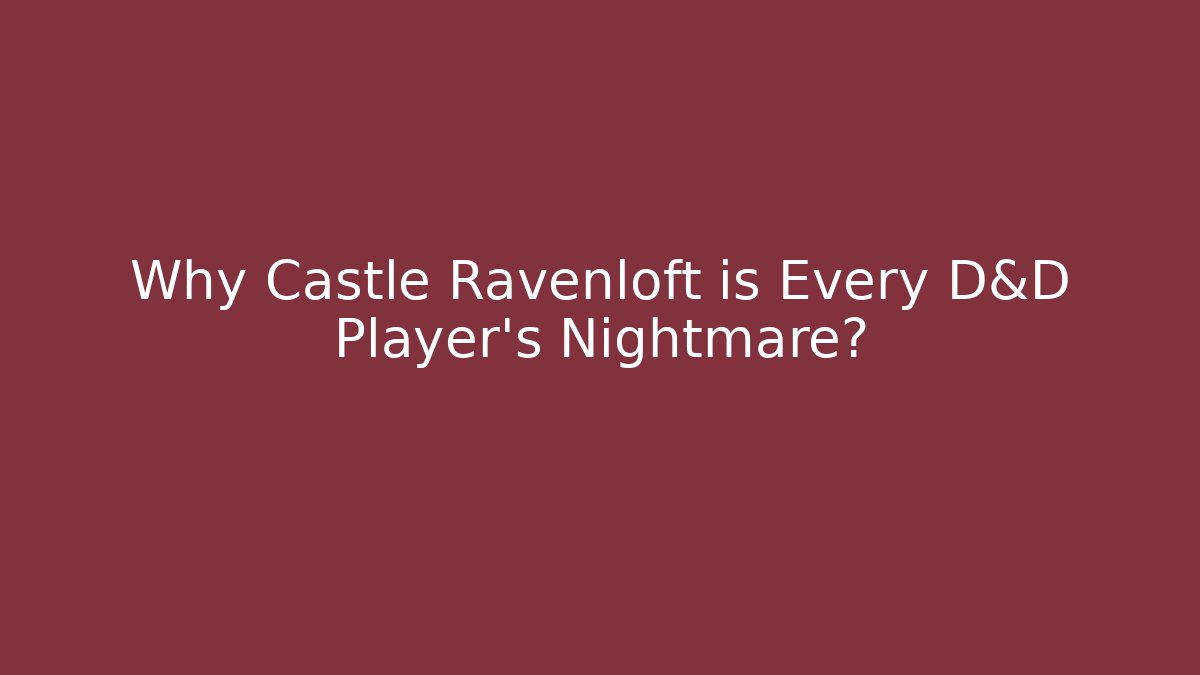 Why Castle Ravenloft is Every D&D Player's Nightmare?