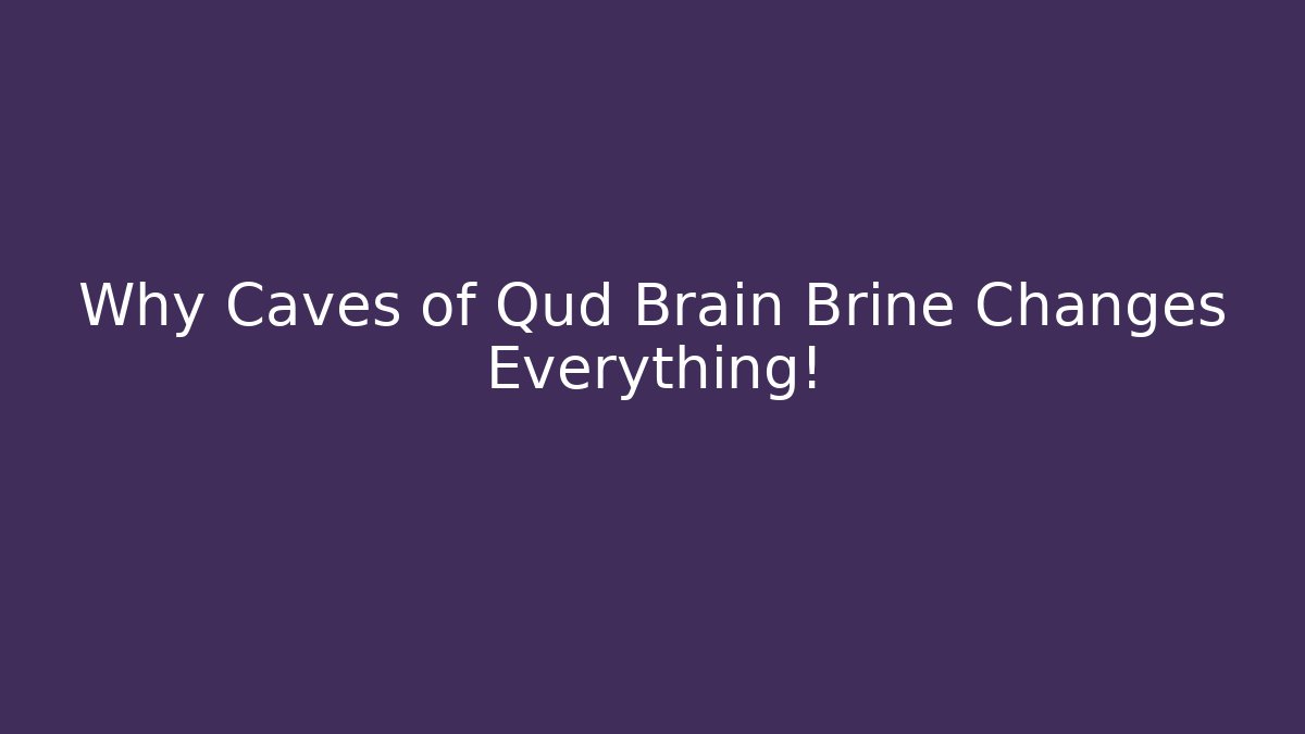 Why Caves of Qud Brain Brine Changes Everything! - The Family Holidays