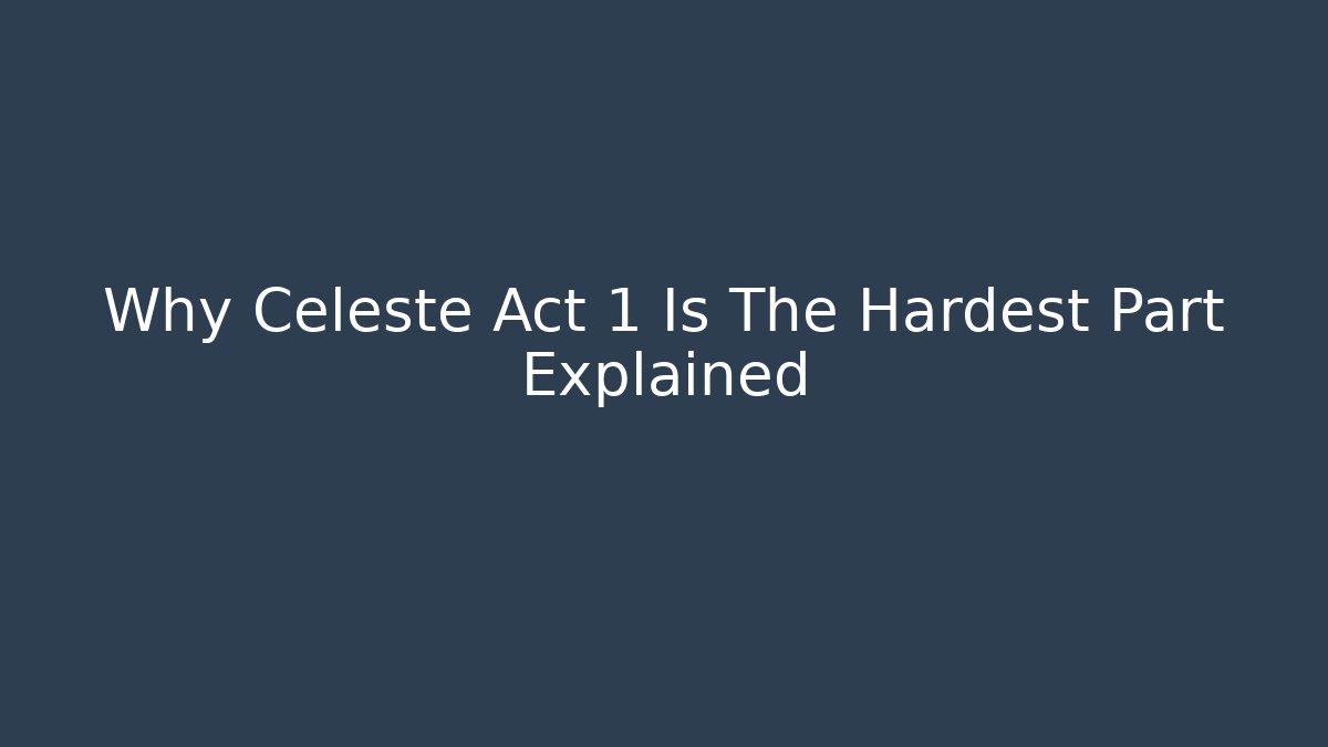 Why Celeste Act 1 Is The Hardest Part Explained