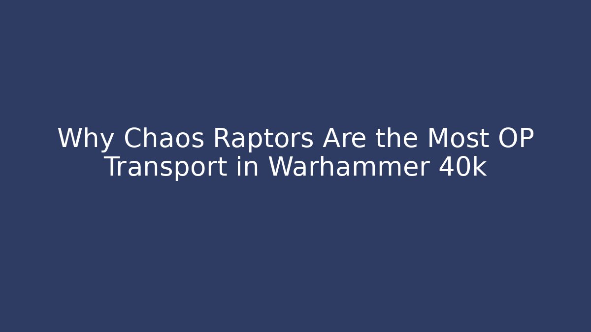 Why Chaos Raptors Are the Most OP Transport in Warhammer 40k