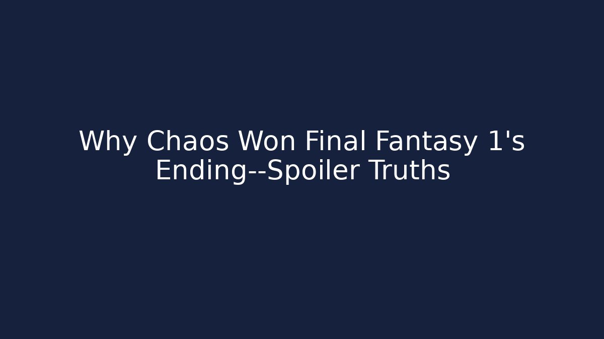 Why Chaos Won Final Fantasy 1’s Ending—Spoiler Truths