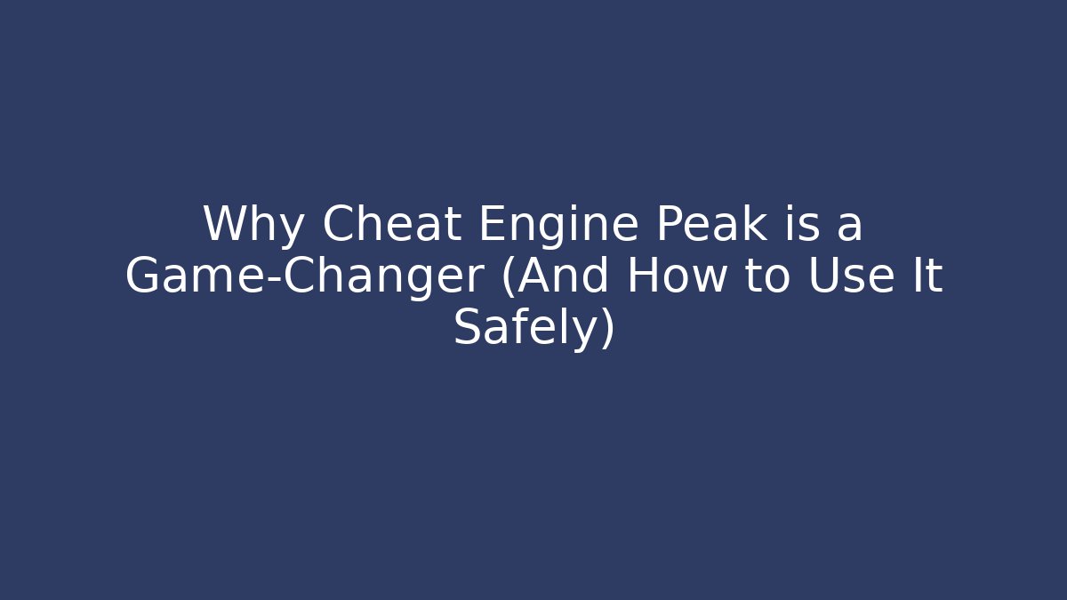 Why Cheat Engine Peak is a Game-Changer (And How to Use It Safely)