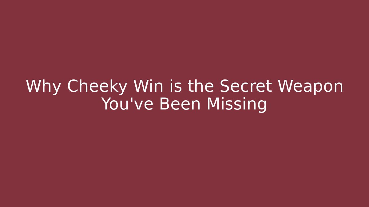 Why Cheeky Win is the Secret Weapon You’ve Been Missing