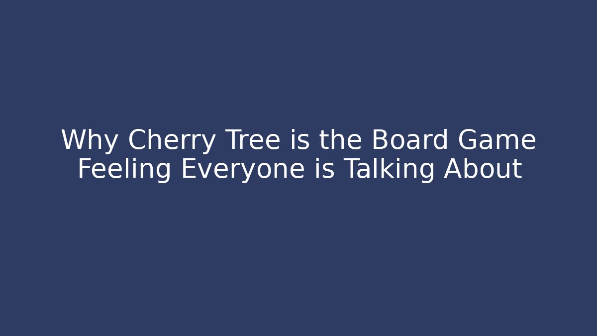Why Cherry Tree is the Board Game Feeling Everyone is Talking About