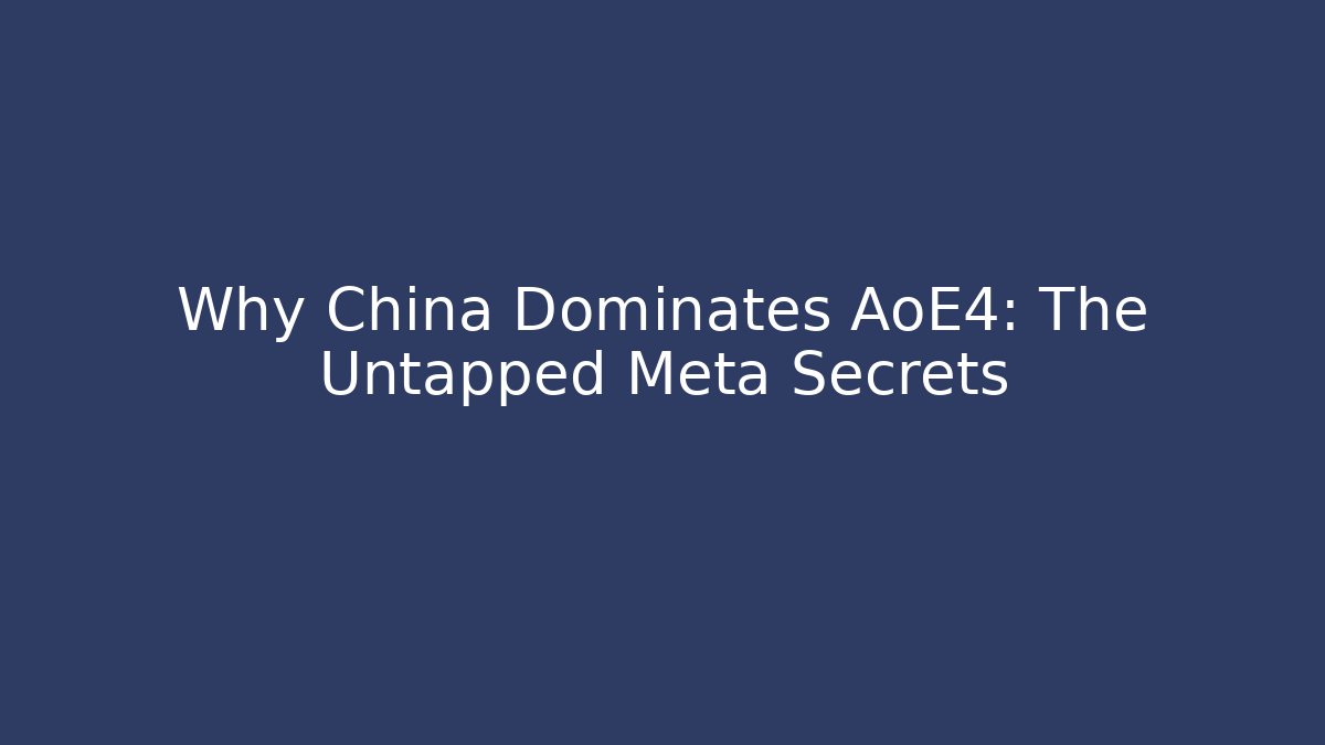 Why China Dominates AoE4: The Untapped Meta Secrets - The Family Holidays