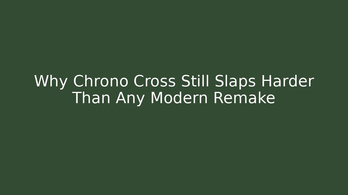 Why Chrono Cross Still Slaps Harder Than Any Modern Remake