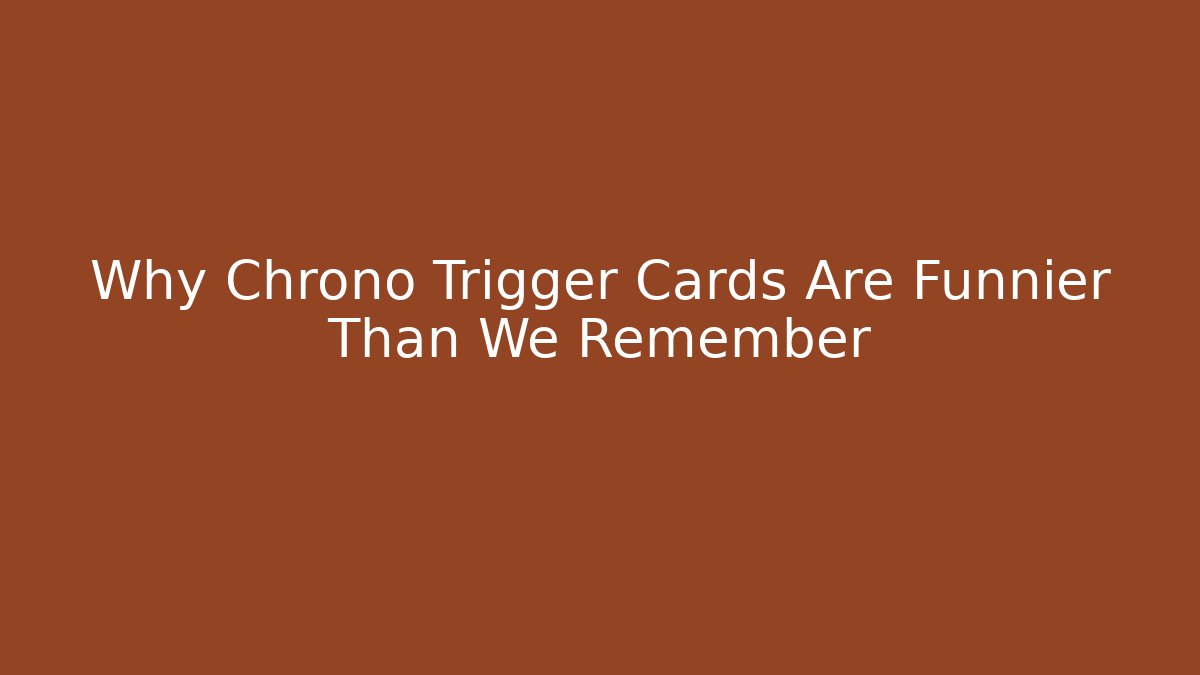 Why Chrono Trigger Cards Are Funnier Than We Remember
