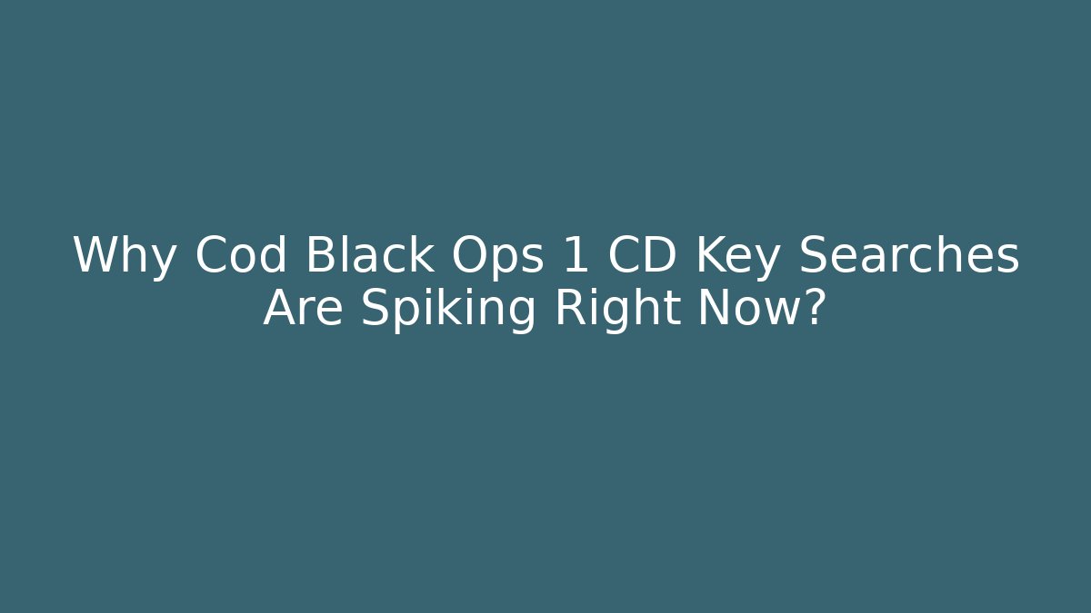 Why Cod Black Ops 1 CD Key Searches Are Spiking Right Now?
