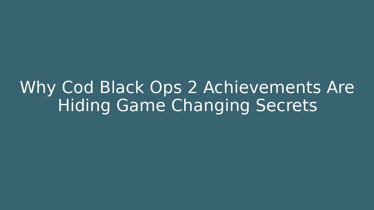 Why Cod Black Ops 2 Achievements Are Hiding Game Changing Secrets