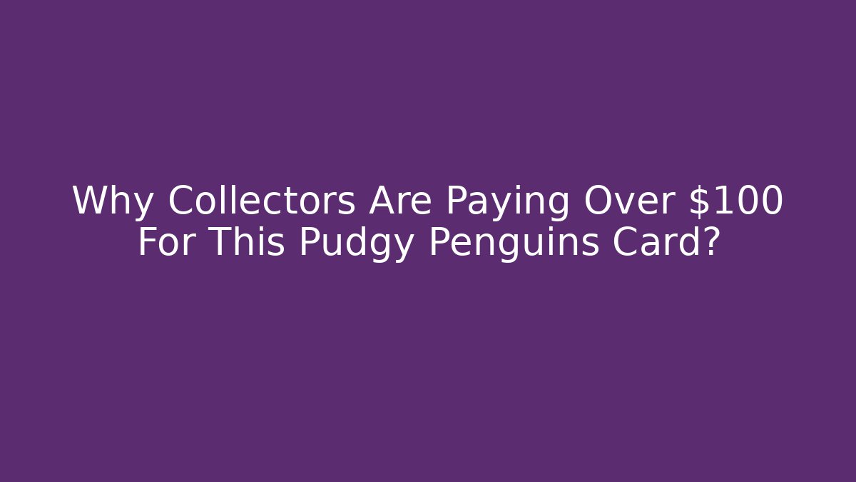 Why Collectors Are Paying Over $100 For This Pudgy Penguins Card? - The Family Holidays