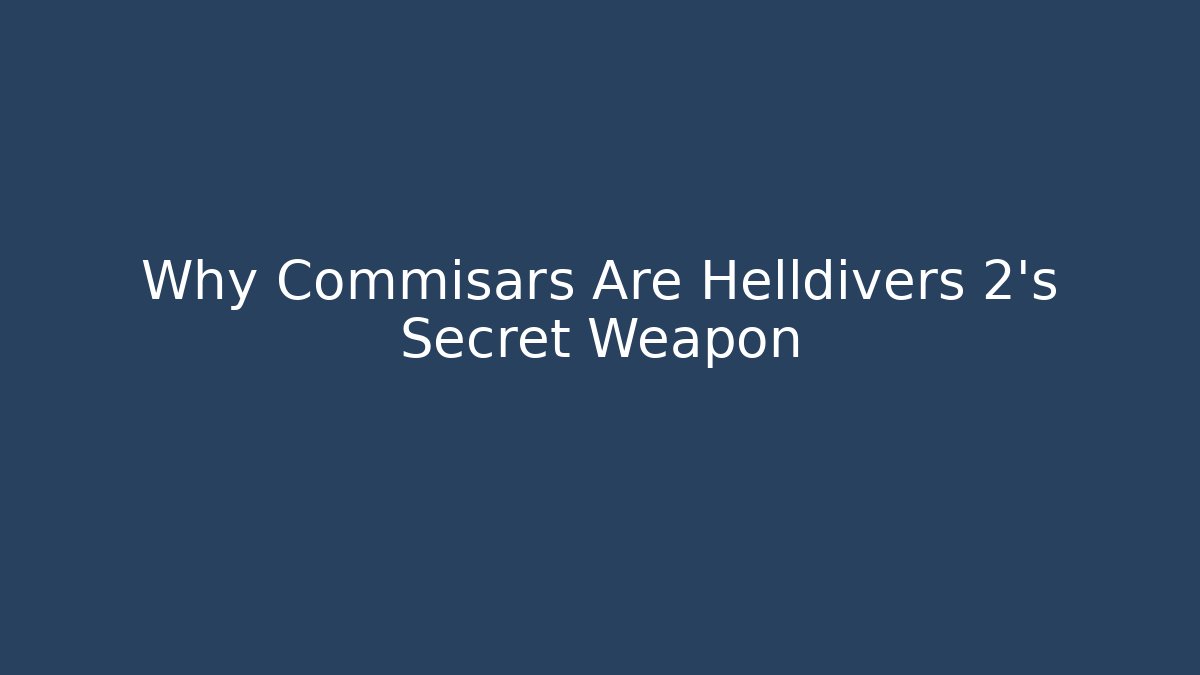 Why Commisars Are Helldivers 2's Secret Weapon