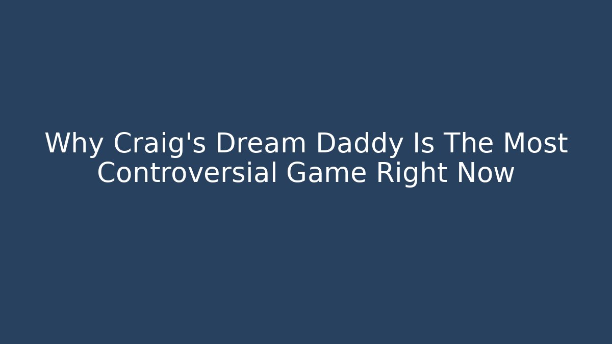 Why Craig's Dream Daddy Is The Most Controversial Game Right Now