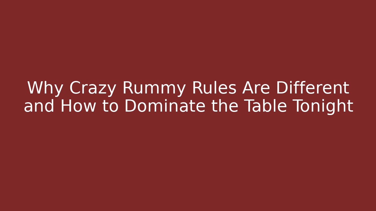 Why Crazy Rummy Rules Are Different and How to Dominate the Table Tonight