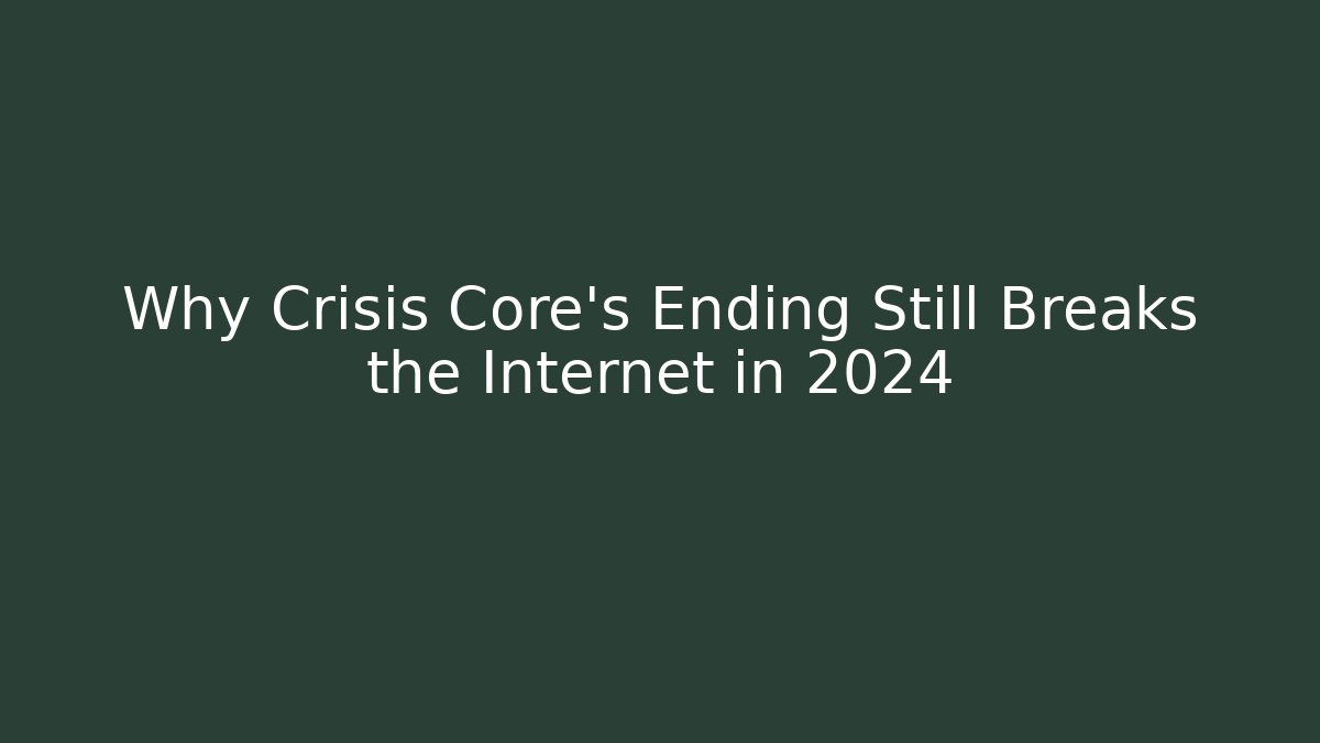Why Crisis Core's Ending Still Breaks the Internet in 2024
