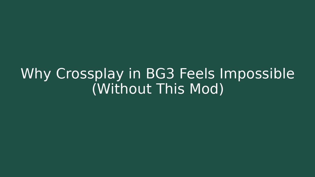 Why Crossplay in BG3 Feels Impossible (Without This Mod)