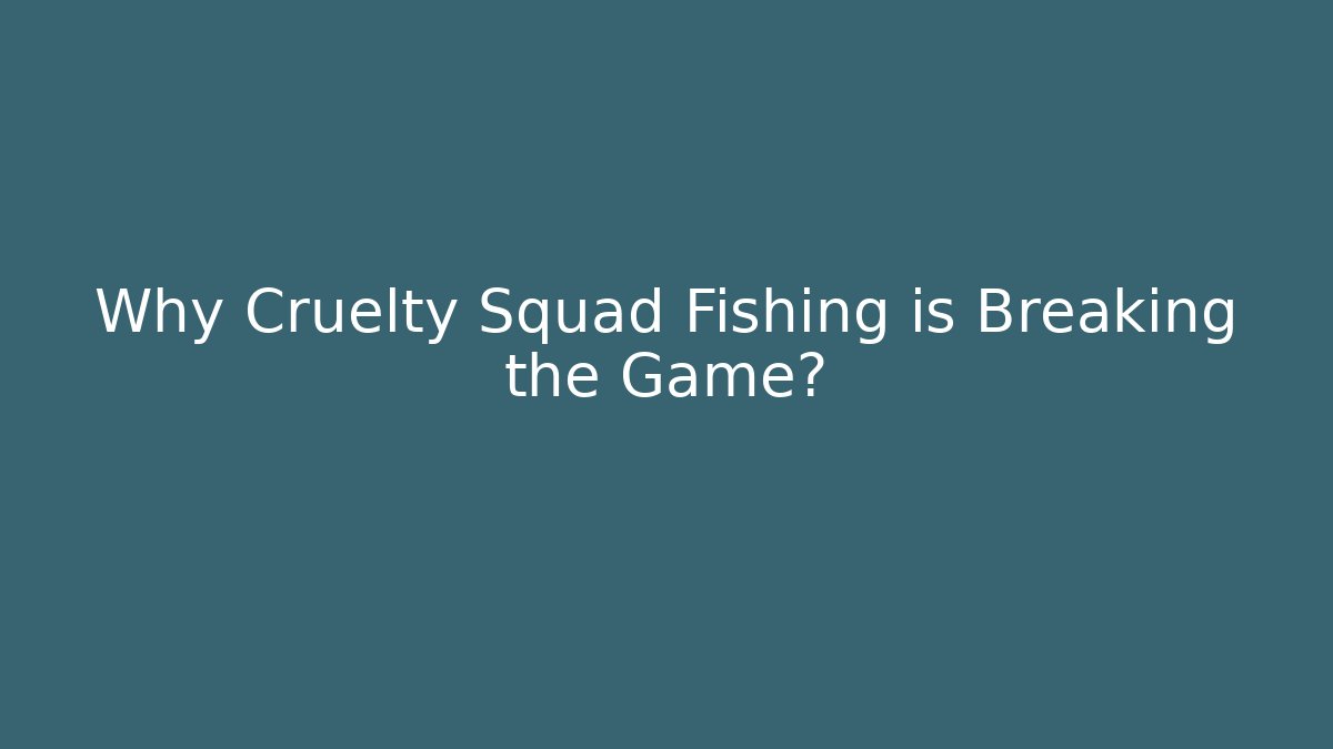 Why Cruelty Squad Fishing is Breaking the Game?