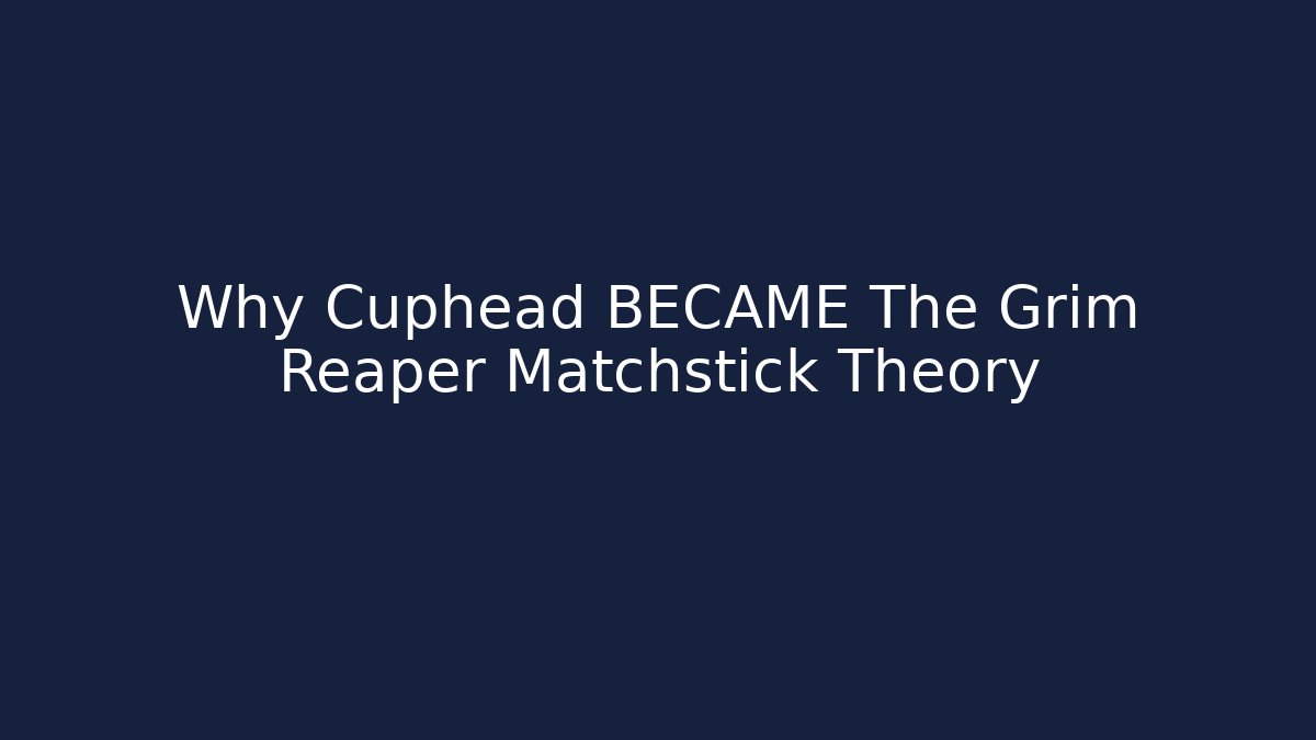 Why Cuphead BECAME The Grim Reaper Matchstick Theory - The Family Holidays