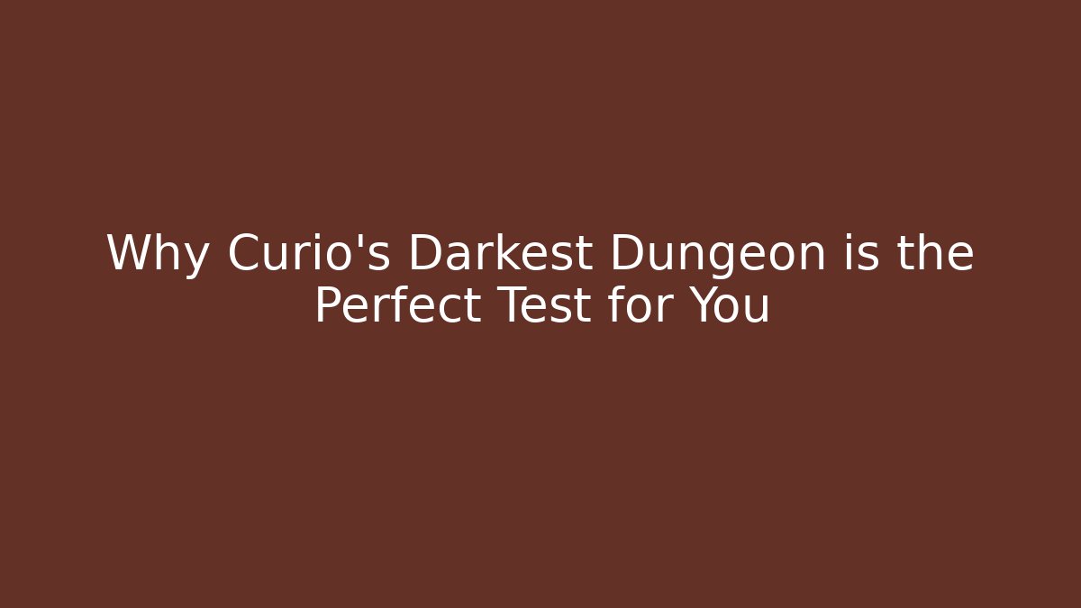 Why Curio's Darkest Dungeon is the Perfect Test for You