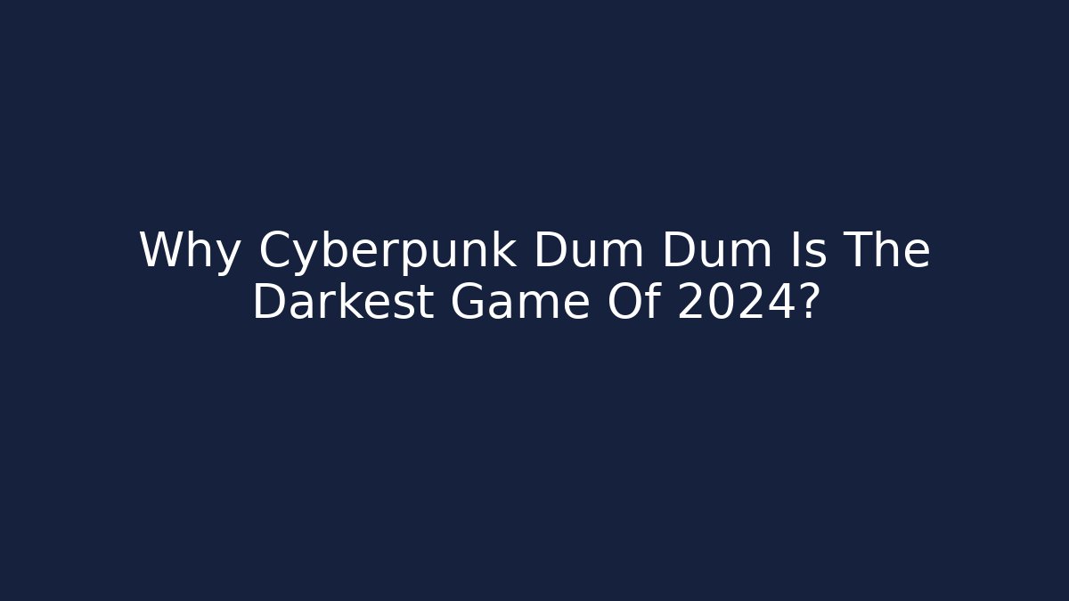 Why Cyberpunk Dum Dum Is The Darkest Game Of 2024?
