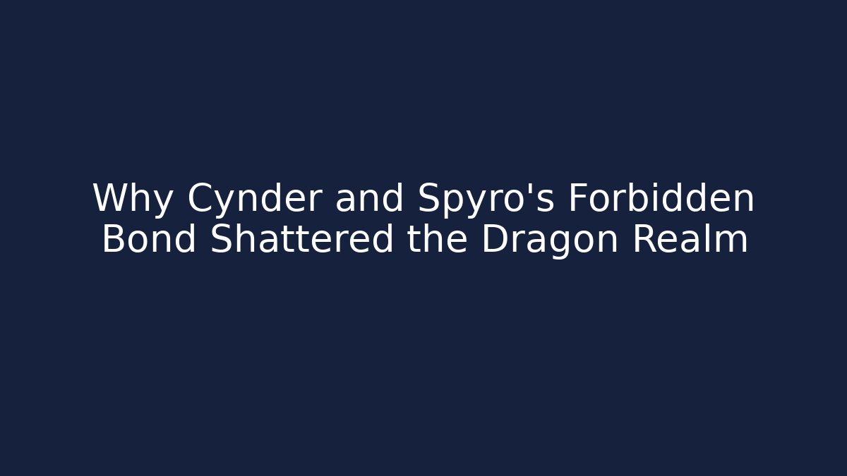 Why Cynder and Spyro's Forbidden Bond Shattered the Dragon Realm - The Family Holidays