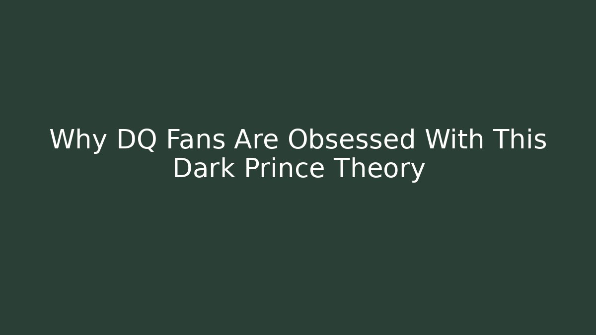 Why DQ Fans Are Obsessed With This Dark Prince Theory