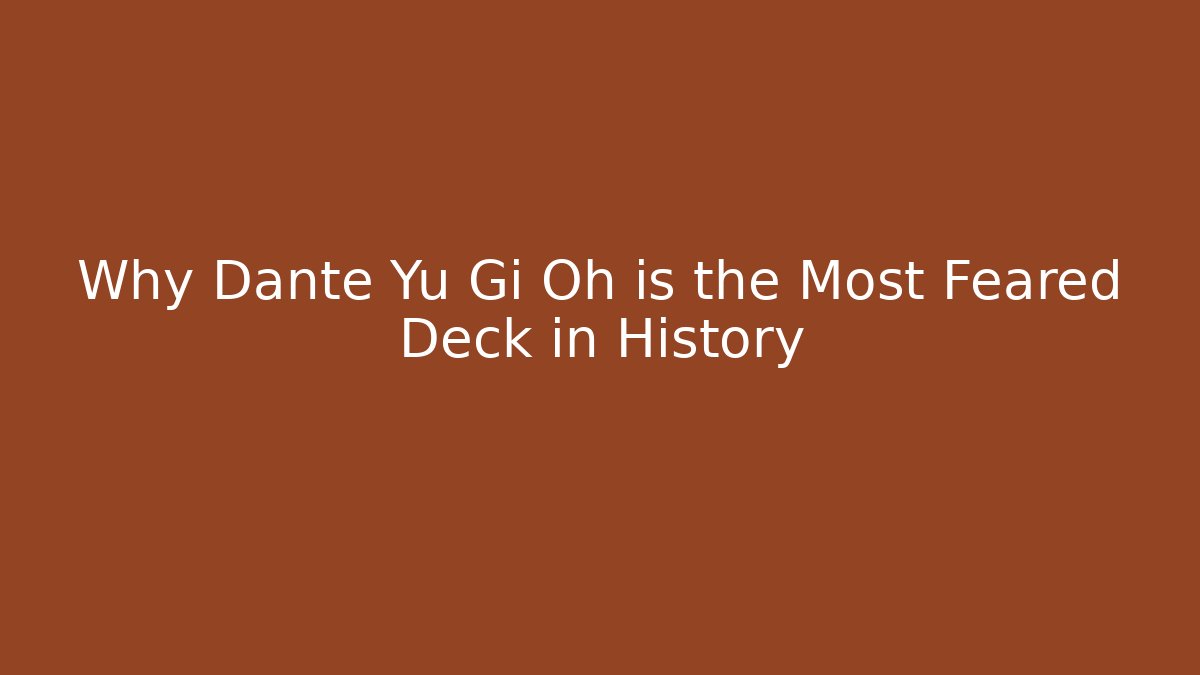 Why Dante Yu Gi Oh is the Most Feared Deck in History