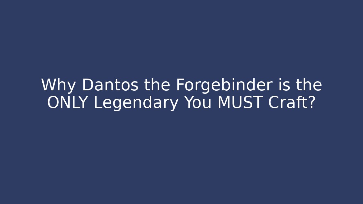 Why Dantos the Forgebinder is the ONLY Legendary You MUST Craft?