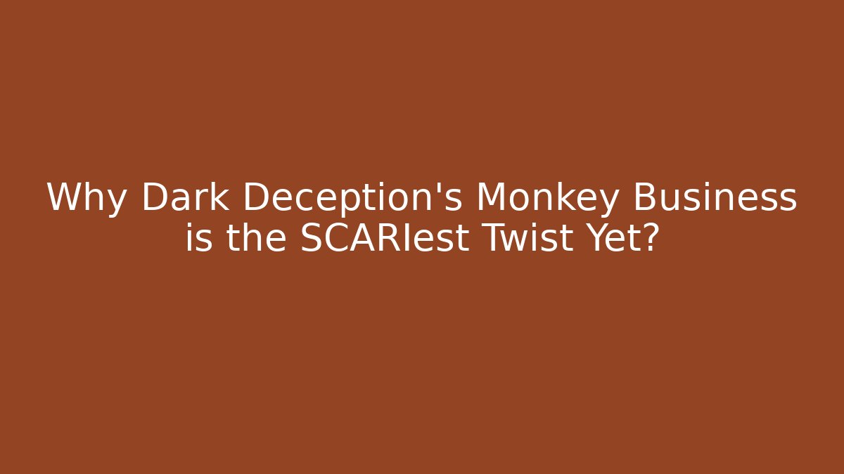Why Dark Deception's Monkey Business is the SCARIest Twist Yet?