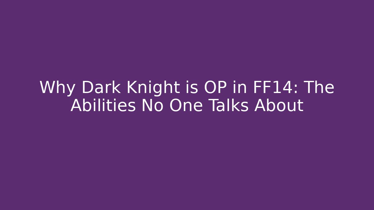 Why Dark Knight is OP in FF14: The Abilities No One Talks About - The Family Holidays