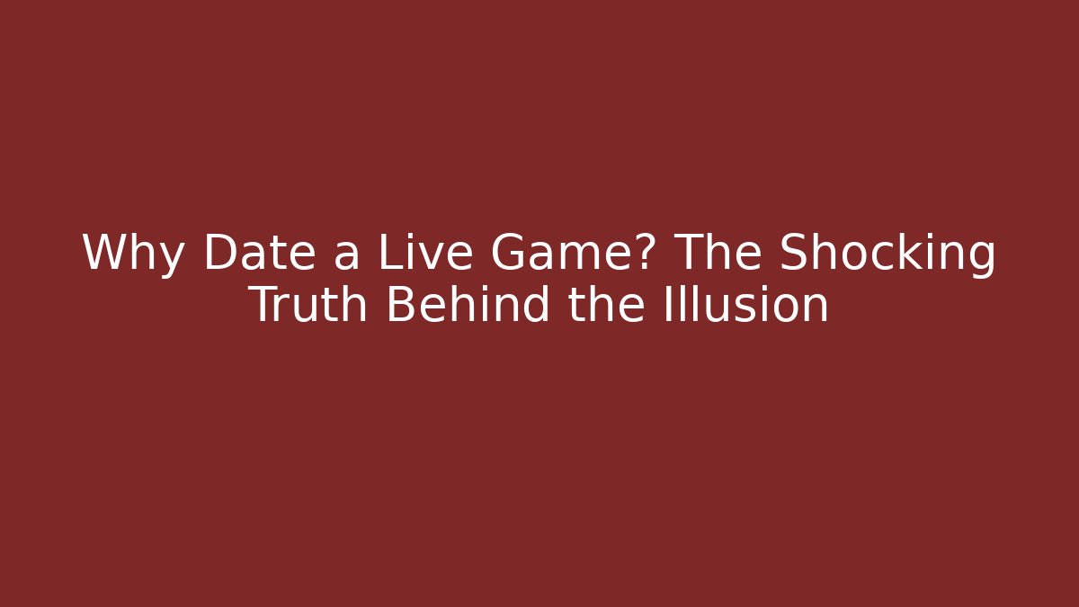 Why Date a Live Game? The Shocking Truth Behind the Illusion