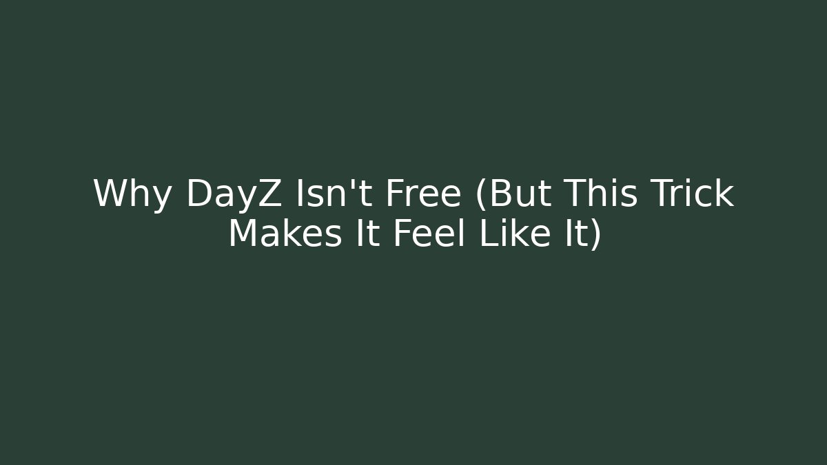 Why DayZ Isn't Free (But This Trick Makes It Feel Like It)