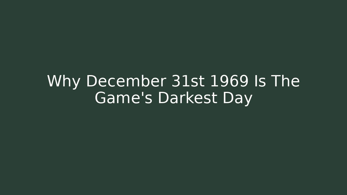Why December 31st 1969 Is The Game's Darkest Day