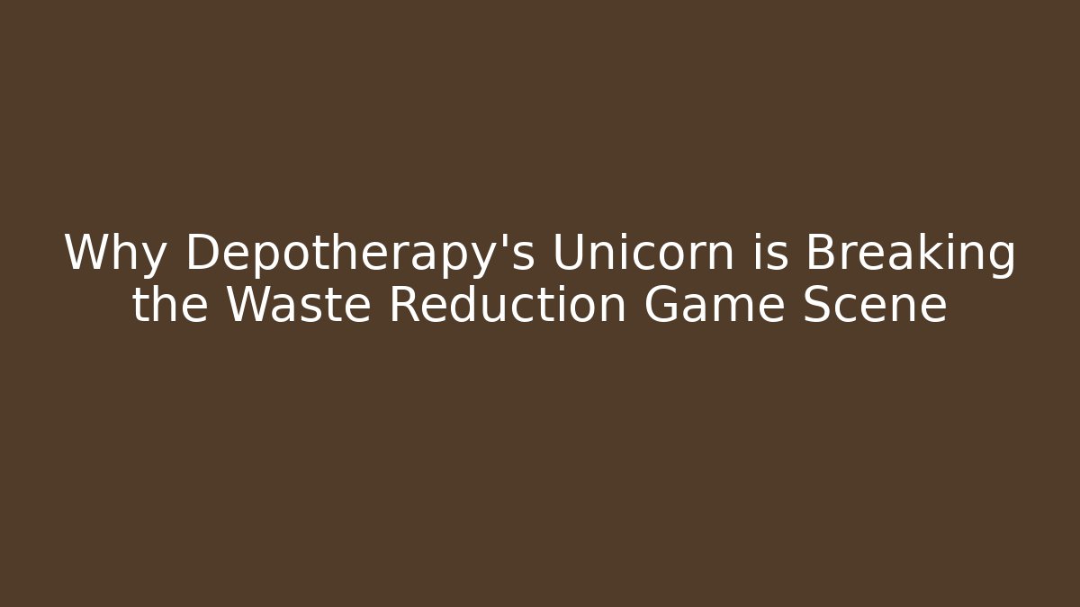 Why Depotherapy's Unicorn is Breaking the Waste Reduction Game Scene