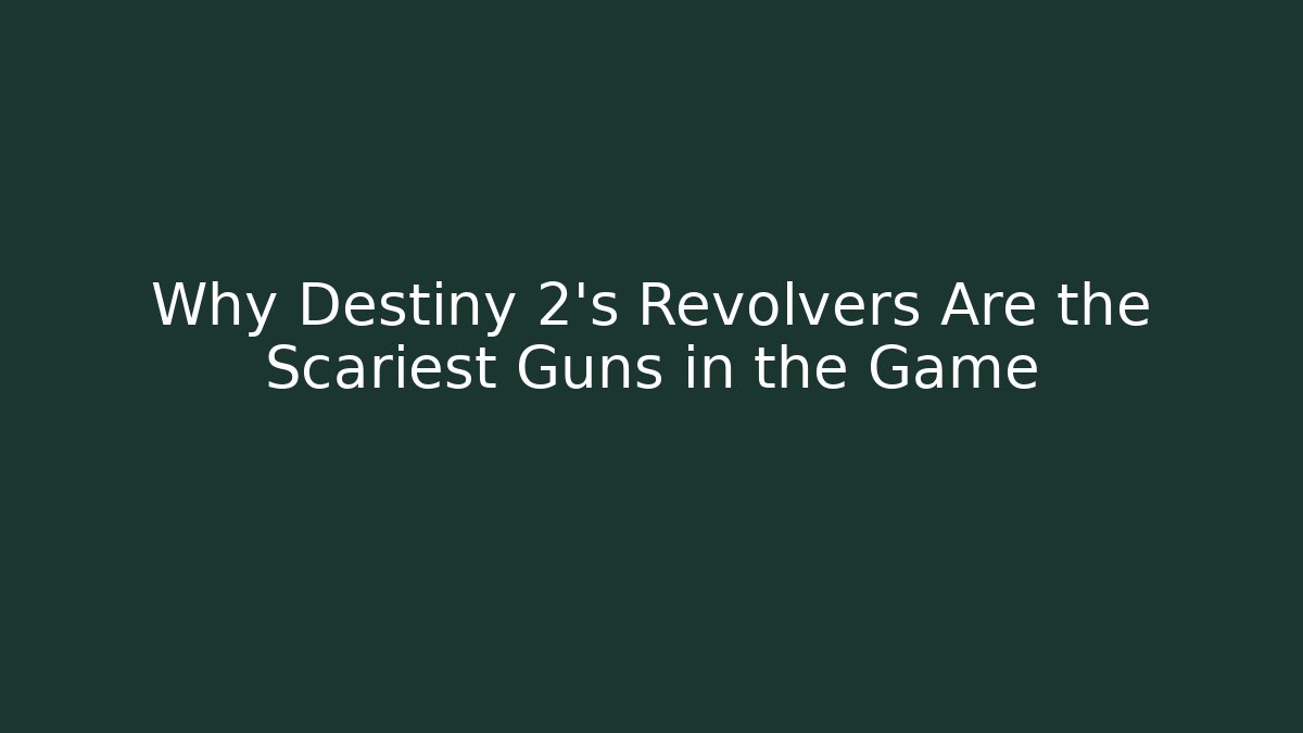 Why Destiny 2's Revolvers Are the Scariest Guns in the Game
