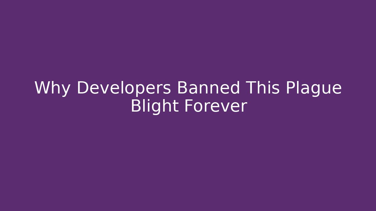 Why Developers Banned This Plague Blight Forever
