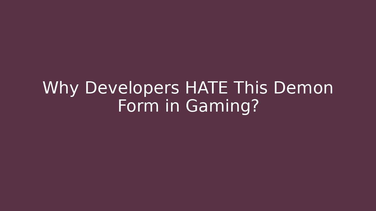 Why Developers HATE This Demon Form in Gaming?