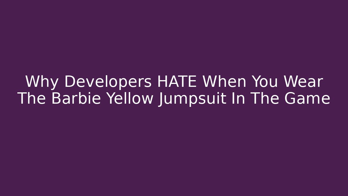 Why Developers HATE When You Wear The Barbie Yellow Jumpsuit In The Game
