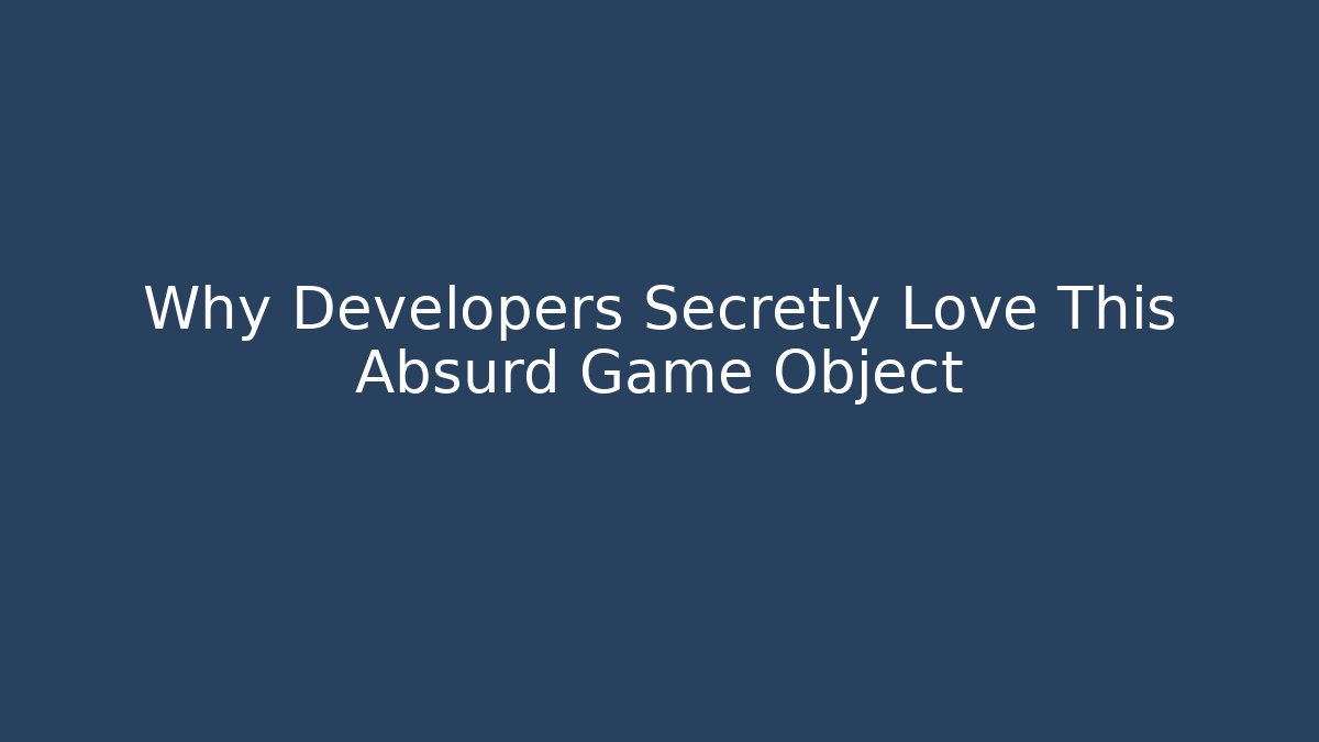 Why Developers Secretly Love This Absurd Game Object