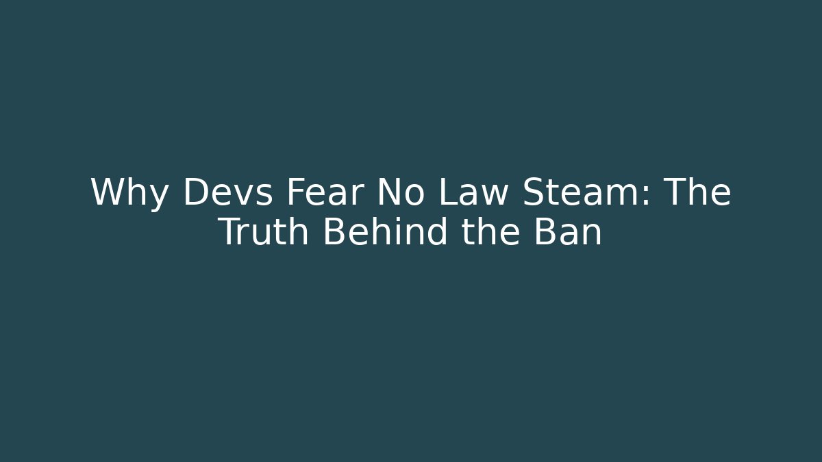 Why Devs Fear No Law Steam: The Truth Behind the Ban