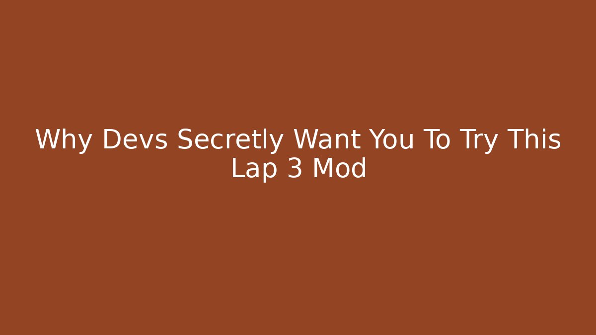 Why Devs Secretly Want You To Try This Lap 3 Mod
