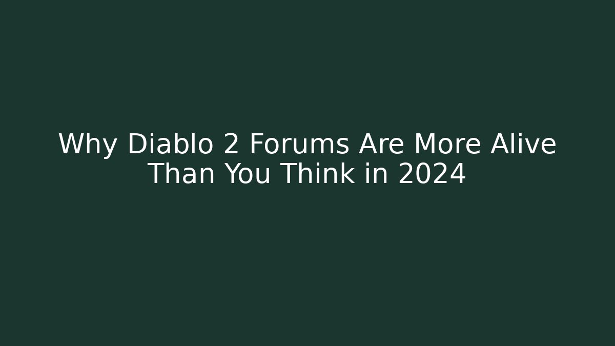 Why Diablo 2 Forums Are More Alive Than You Think in 2024