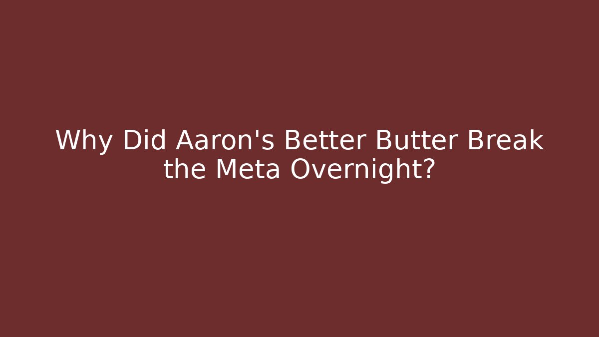Why Did Aaron's Better Butter Break the Meta Overnight?