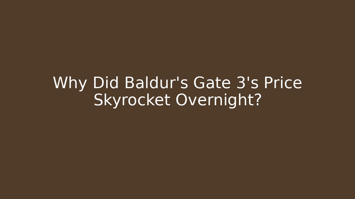 Why Did Baldur's Gate 3's Price Skyrocket Overnight? - The Family Holidays