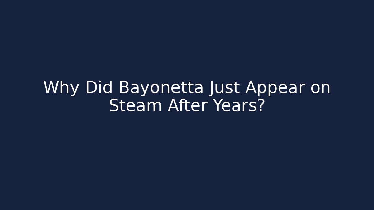 Why Did Bayonetta Just Appear on Steam After Years?